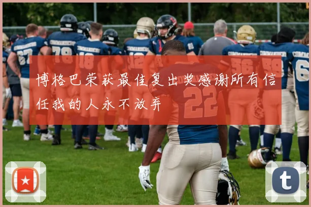博格巴荣获最佳复出奖感谢所有信任我的人永不放弃